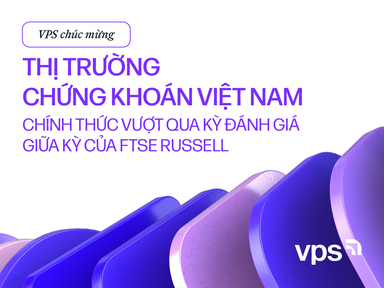 VPS | Congratulations to Vietnam’s Stock Market on Passing the FTSE Russell Interim Review